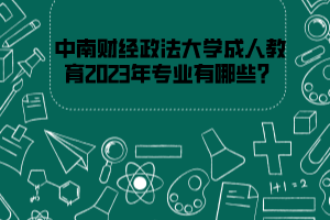 中南财经政法大学成人教育2023年专业有哪些？