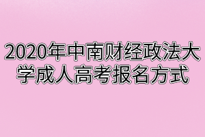 2020年中南财经政法大学成人高考报名方式