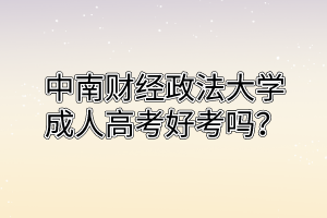 中南财经政法大学成人高考好考吗？