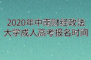 2020年中南财经政法大学成人高考报名时间