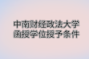 中南财经政法大学函授学位授予条件