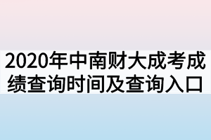 2020年中南财大成人高考成绩查询时间什么时候？查询入口在哪