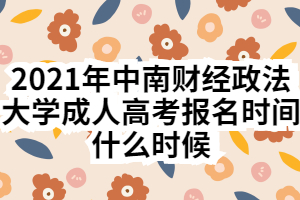 2021年中南财经政法大学成人高考报名时间