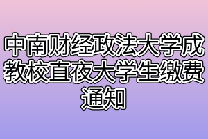 中南财经政法大学成教校直夜大学生缴费通知