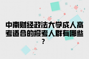 中南财经政法大学成人高考适合的报考人群有哪些?