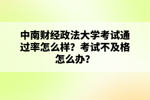 中南财经政法大学考试通过率怎么样？考试不及格怎么办？