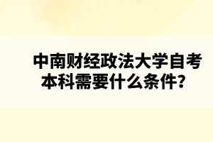 中南财经政法大学自考本科需要什么条件？